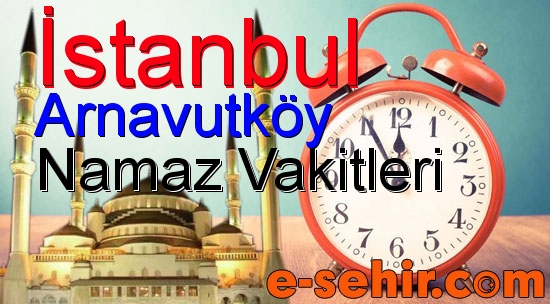 arnavutkoy namaz saatleri aylik istanbul arnavutkoy namaz vakitleri