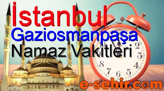 gaziosmanpasa namaz saatleri aylik istanbul gaziosmanpasa namaz vakitleri