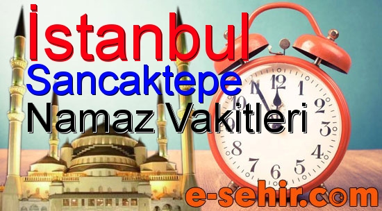 sancaktepe namaz saatleri aylik istanbul sancaktepe namaz vakitleri